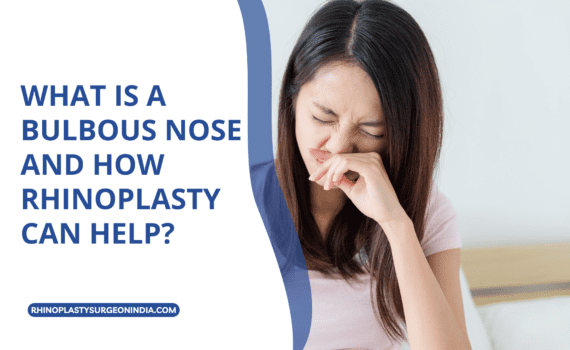 What is a Bulbous Nose and How Rhinoplasty Can Help?