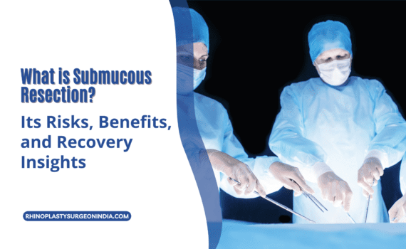 What is Submucous Resection Its Risks, Benefits, and Recovery Insights